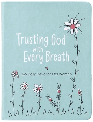 Trusting God With Every Breath: 365 Daily Devotions for Women